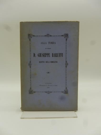Alla tomba del Professore D. Giuseppe Baruffi. Serto dell'amicizia - copertina