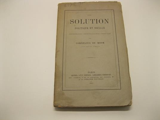 Une solution politique et sociale. Confe'de'ration - decentralisation . Emigration par Cornelius De Boom - copertina