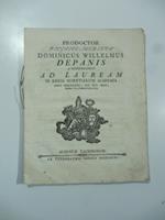 Prodoctor physico-medicus Dominicus Willelmus Depanis a Scurpsolengo ad lauream in regia scientiarum Academia, anno MDCCLXXXI, die XVI Maii, hora VI pomeridiana