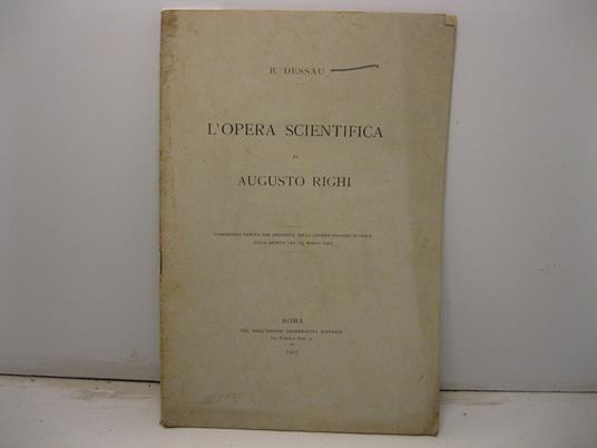 L' opera scientifica di Augusto Righi. Conferenza tenuta per iniziativa della societa' italiana di fisica nella seduta del 13 marzo 1907 - copertina