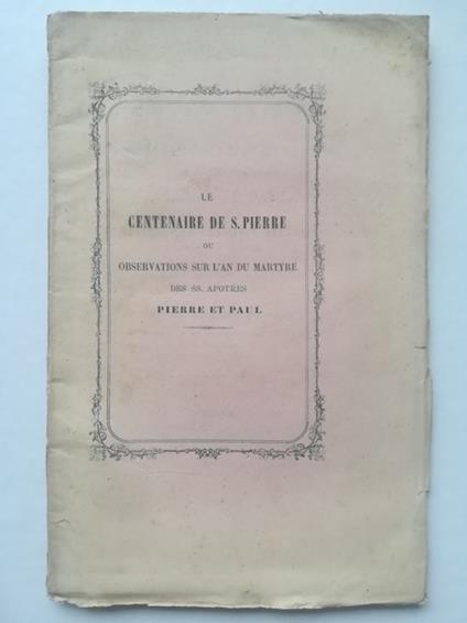 Le centenaire de S. Pierre ou observations sur l'an du martyre des SS. apotres Pierre et Paul - copertina