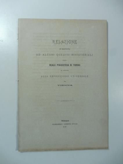 Relazione in risposta ad alcuni quesiti ministeriali sulla Reale Pinacoteca di Torino da inviarsi alla Esposizione universale in Vienna - copertina