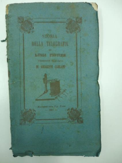 Esposizione e storia della telegrafia. Prima versione italiana di Giuseppe Carloni capo d'uffizio del R. Telegrafo di M.Pulciano, socio di varie accademie - copertina