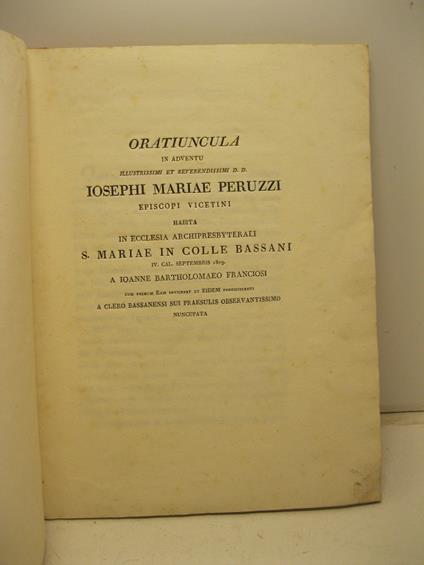 Oratiuncula in adventu illustrissimi et reverendissimi D. D. Iosephi Mariae Peruzzi episcopi vicentini habita in Ecclesia Archipresbyterali S. Mariae in colle Bassani IV ca. Septembris 1819 - copertina
