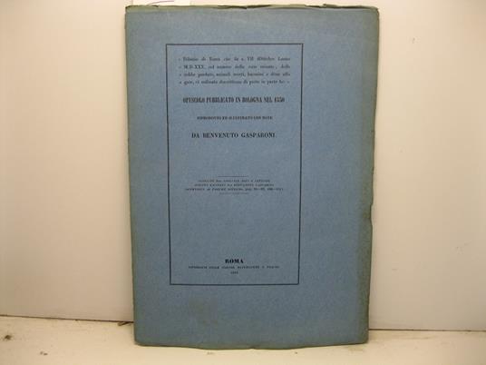 Diluuio di Roma che fu a. VII d'Ottobre Lanno M.D.XXX. col numero delle case roinate, delle robbe perdute, animali morti, huomini e done affogate, co ordinata discrittione di parte in parte & C.' Opuscolo pubblicato in Bologna nel 1530 riprodotto ed - copertina