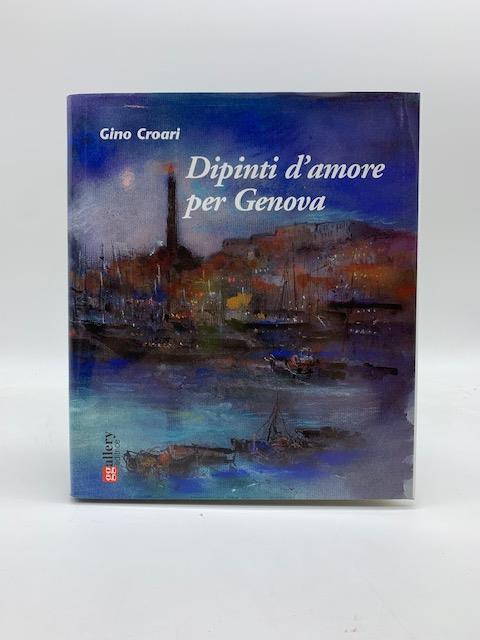 Dipinti d'amore per Genova. Tutte le opere dedicate alla sua citta' lontana da Gino Croari (1905-2005) - copertina