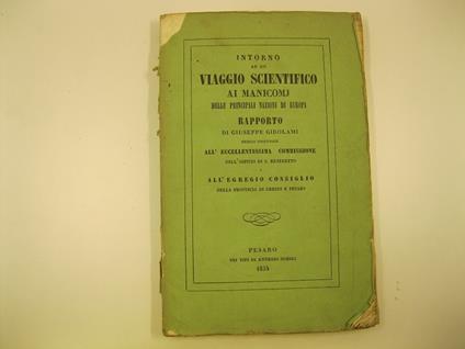 Intorno ad un viaggio scientifico ai manicomj delle principali nazioni di Europa. Rapporto di Giuseppe Girolami medico direttore all'eccellentissima commissione dell'ospizio di S. Benedetto e all'egregio consiglio della provincia di Urbino e Pesaro - copertina