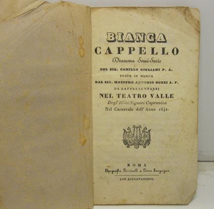 Bianca Cappello dramma semiserio del sig. Camillo Giuliani P. A. posto in musica dal sig. maestro Antonio Buzzi A. F. da rappresentarsi nel Teatro Valle delgl'Illmi Signori Capranica nel Carnevale dell'anno 1842 - copertina