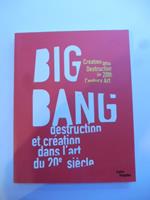 Big Bang. Destruction et creation dans l'art du 20 siecle
