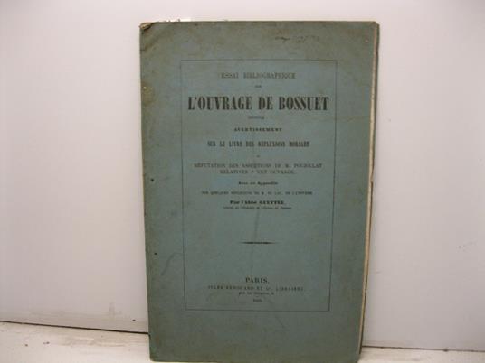 L' ouvrage de Bossuet intitule' sur le livre Des reflexions morales or refutation des assertions de M. Poujoulat relatives a cet ouvrage avec un appendice.. - copertina