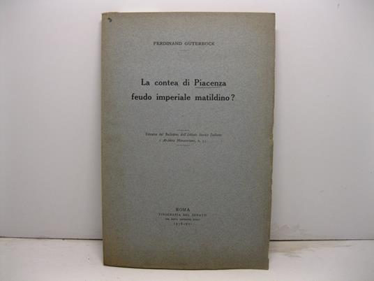La contea di Piacenza feudo imperiale matildino? Estratto dal Bullettino dell'Istituto Storico Italiano e Archivio Muratoriano, n. 53 - copertina