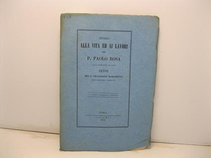 Intorno alla vita ed ai lavori del P. Paolo Rosa della Compagnia di Gesu'. Cenni del P. Francesco Marchetti della medesima compagnia - copertina