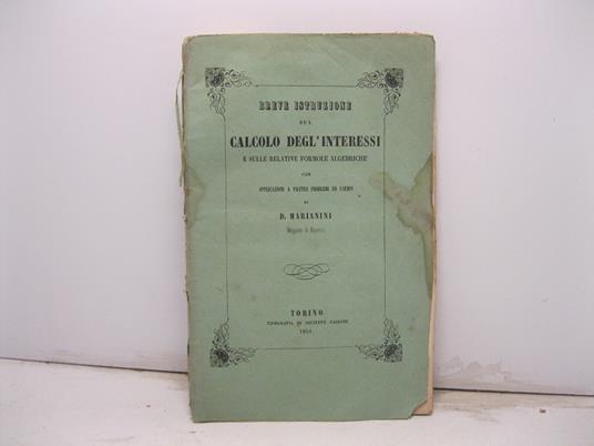 Breve istruzione sul calcolo degli interessi e sulle relative formole algebriche con applicazioni a pratici problemi ed esempi - copertina