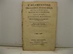 L' Agamennone. Tragedia di Eschilo ora per la prima volta recata dal greco in toscana poesia dall'abate Giuseppe Marotti professore di eloquenza e di lingua greca nel Collegio Romano