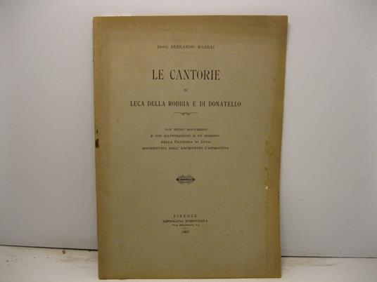 Le cantorie di Luca Della Robbia e di Donatello con nuovi documenti e con illustrazioni e un disegno della Cantoria di Luca ricostituita dall'architetto Castellucci - copertina