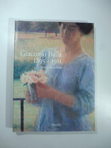 Giacomo Balla 1895-1911. Verso il Futurismo - copertina