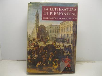 La letteratura in piemontese dalle origini al risorgimento. Profilo storico di G. pacotto. Documentio e testi scelti e annotati da C. Brero e R. Gandolfo - copertina