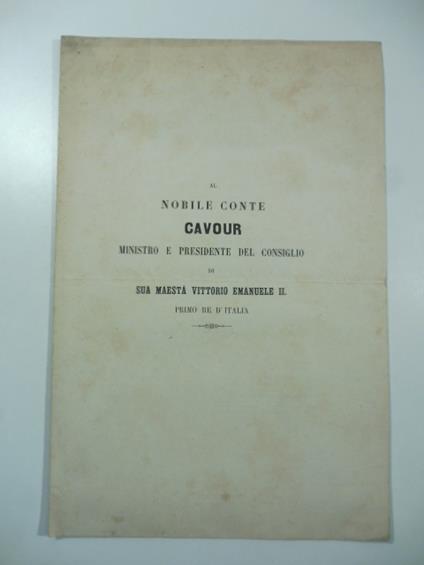 Al nobile conte Cavour ministro e Presidente del Consiglio di Sua Maesta' Vittorio Emanuele II primo re d'Italia - copertina