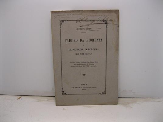 Taddeo da Fiorenza o la medicina in Bologna nel XIII secolo. Discorso tenuto il giorno 14 giugno 1888 nell'Archiginnasio di Bologna ultimo delle feste dell'VIII centenario - copertina