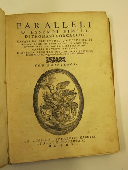 Paralleli o essempi simili di Thomaso Porcacchi cavati da da gl'historici accioche si vegga come in ogni tempo le cose del mondo hanno riscontro o fra loro o con quelle de' tempi antichi- E' questa secondo l'ordine da lui posto la seconda gioia congi - copertina