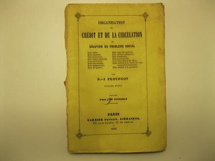 Organisation du credit et de la circolation et solution du proble'me sociale. Sans impot, sans emprunt, sans nume'raire, sans papier monnaie... Troisieme edition - copertina