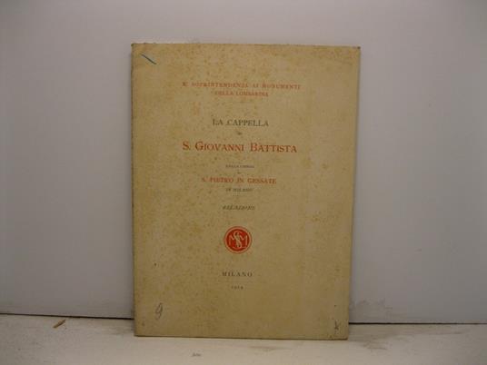 La cappella di S. Giovanni Battista nella Chiesa di S. Pietro in Gessate in Milano. Relazione - copertina