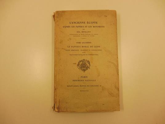 L' ancienne egypte d'apres les papyrus et les monuments... Tome quatrieme. Le papyrus moral de Leide texte demotique, transcrit en hieroglyphes avec traduction francaise et commentaires - copertina