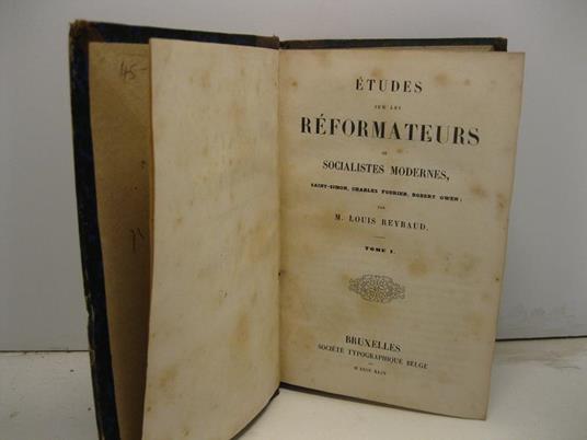 Etudes sur les reformateurs ou socialistes modernes. Saint-Simon, Charles Fourier, Robert Owen. La societe' et le socialisme, les communisres, les chartistes, les utilitaires, les humanitaires. Tome I (-II) - copertina