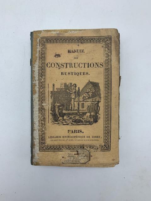 Manuel pratique des constructions rustiques ou guide pour les habitants des campagnes et les ouvriers dans les constructions rurales - copertina