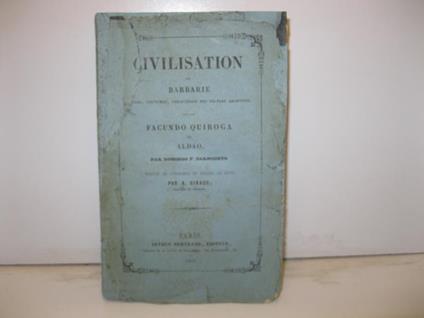 Civilisation et barbarie. Moeurs, coutumes, caracteres des peuples argentins. Facundo Quiroga et Aldao. Par Domingo F. Sarmiento. Traduit de l'espagnol et enrichi de notes par A. Giraud enseigne de vaisseau - copertina