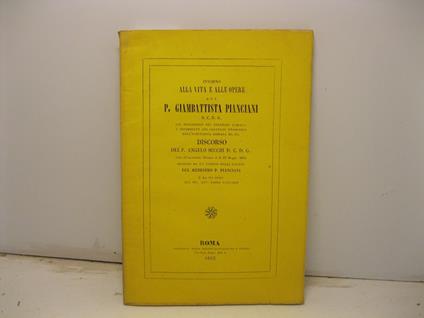 Intorno alla vita e alle opere del P. Giambattista Pianciani. Discorso letto all'Accademia Tiberina il di' 19 maggio 1862 seguito da un elenco degli scritti del medesimo P. Pianciani e da un inno del sig. Avv. Paolo Tarnassi - copertina