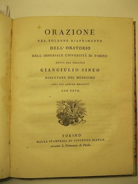 Orazione nel solenne riaprimento dell'oratorio dell'Imperiale Universita' di Torino, detta dal teologo Giangiulio Sineo, direttore del medesimo. Addi XII aprile 1807, con note - copertina