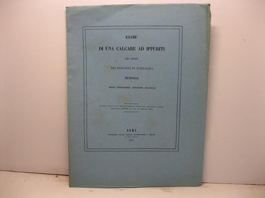 Esame di una calcare ad ippuriti che esiste nei dintorni di Terracina. Memoria dell'ingegnere Augusto Statuti. Estratto dagli ATTI DELL'ACCADEMIA PONTIFICIA DE' NUOVI LINCEI Anno XXX, sessione III del 18 febbraio 1877 - copertina