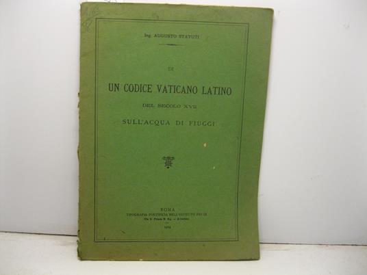 Sopra un codice vaticano latino contenente una illustrazione inedita del secolo XVII sull'acqua di Anticoli-Campagna denominata di Fiuggi. Estratto dalle Memorie della Pontificia Accademia Romana dei Nuovi Lincei (vol. XXVII) - copertina