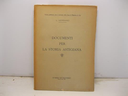 Documenti per la storia astigiana. Volume pubblicato sotto il patronato della Cassa di Risparmio di Asti - copertina