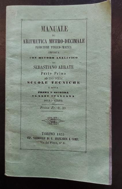 Manuale di aritmetica metro-decimale. Produzione teorico-pratica esposta con metodo analitico... Parte prima ad uso delle scuole tecniche - Sebastiano Abrate - copertina