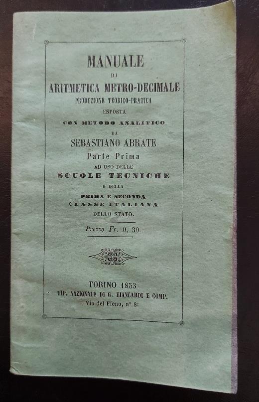 Manuale di aritmetica metro-decimale. Produzione teorico-pratica esposta con metodo analitico... Parte prima ad uso delle scuole tecniche - Sebastiano Abrate - copertina