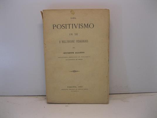 Del positivismo in se' e nell'ordine pedagogico per Giuseppe Allievo Professore ordinario di Pedagogia all'Universita' di Torino - Giuseppe Allievo - copertina