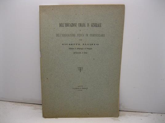 Dell'educazione umana in generale e dell'educazione fisica in particolare per Giuseppe Allievo Professore di Antropologia e di Pedagogia nell'Universita' di Torino - Giuseppe Allievo - copertina