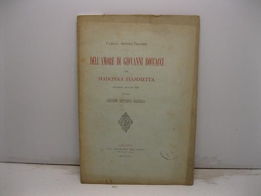 Dell'amore di Giovanni Boccacci per madonna Fiammetta secondo alcune idee del conte Giovanni Battista Baldelli - Camillo Antona Traversi - copertina