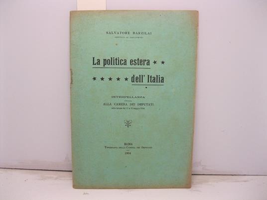 La politica estera dell'Italia. Interpellanza svolta alla Camera dei Deputati nelle tornate del 17 e 18 maggio 1904 - Salvatore Barzilai - copertina