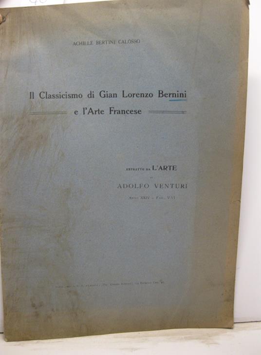 Il Classicismo di Gian Lorenzo Bernini e l'Arte Francese. Estratto da L'Arte di Adolfo Venturi anno XXIV - fasc. V-VI - Achille Bertini Calosso - copertina