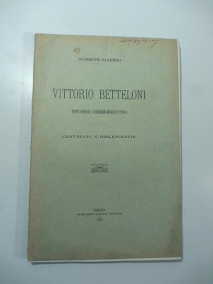 Vittorio Betteloni. Discorso commemorativo. Carteggio e bibliografia - Giuseppe Biadego - copertina