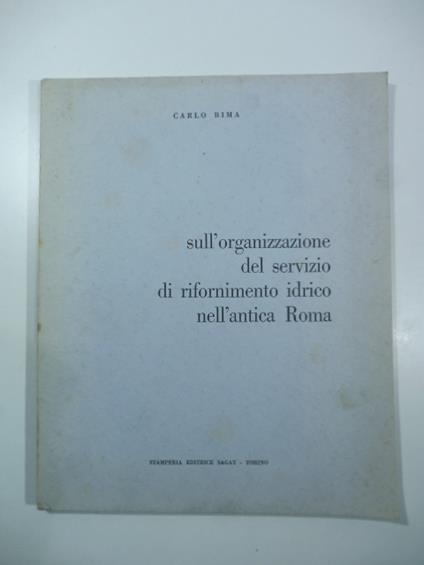Sull'organizzazione del servizio di rifornimento idrico nell'antica Roma. La ricostruzione pontificia degli acquedotti - Carlo Bima - copertina