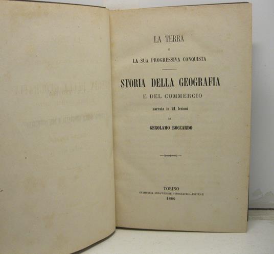 La Terra e la sua progressiva conquista - Storia della geografia e del commercio narrata in 21 lezioni da Girolamo Boccardo - Gerolamo Boccardo - copertina