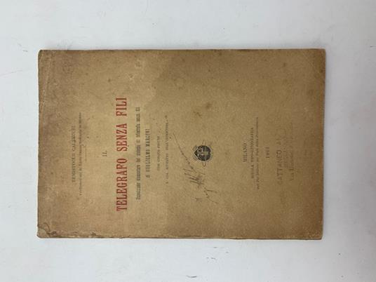 Il telegrafo senza fili. Esposizione elementare del sistema di telegrafia senza fili di Guglielmo Marconi con cinque figure e col ritratto dell'inventore - Temistocle Calzecchi - copertina