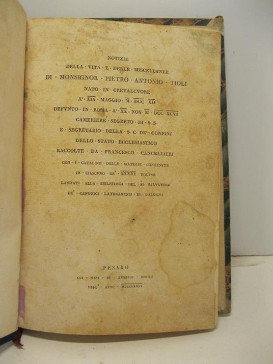 Notizie della vita e delle miscellanee di Monsignor Pietro Antonio Tioli nato in Crevalcore... raccolte da Francesco Cancellieri con i catalogi delle materie contenute in ciascuno de' XXXVI volumi lasciati alla biblioteca del SS Salvatore de' canonic - Francesco Cancellieri - copertina