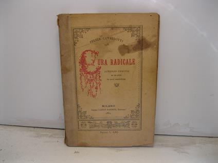 Cura radicale. Scherzo comico in un atto in versi martelliani - Felice Cavallotti - copertina