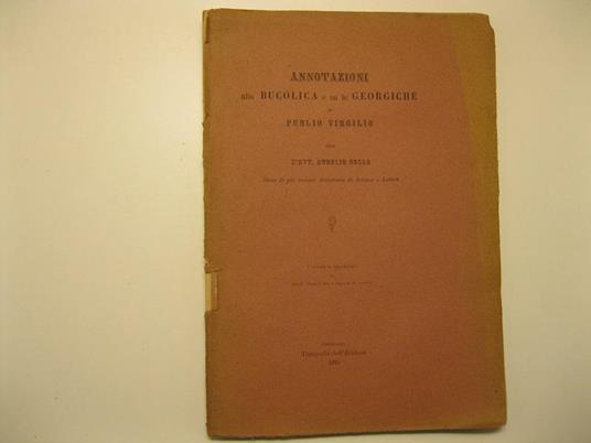 Annotazioni alla Bucolica e su le Georgiche di Publio Virgilio per l'Avv. Aurelio Colla. Socio di piu' insigni Accademie di Scienze e Lettere - Aurelio Colla - copertina