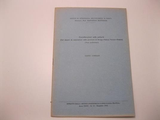 Considerazioni sulla puberta' (Dati desunti da osservazioni nelle provincie di Rovigo, Padova, Treviso e Brescia). (Nota preliminare) Istituto di Antropologia dell'Universita' di Padova. Direttore: Prof. Raffaello Battaglia. Estratto dalla 'Rivista d - Cleto Corrain - copertina